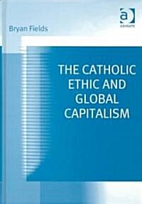 The Catholic Ethic and Global Capitalism (Hardcover)