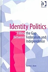 Identity Politics : Filling the Gap Between Federalism and Independence (Hardcover, New ed)
