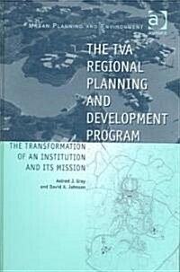 The TVA Regional Planning and Development Program : The Transformation of an Institution and Its Mission (Hardcover)