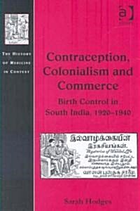 Contraception, Colonialism and Commerce : Birth Control in South India, 1920–1940 (Hardcover)