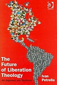 The Future of Liberation Theology : An Argument and Manifesto (Hardcover)