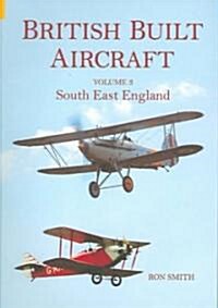 British Built Aircraft Volume 3 : South East England (Paperback)