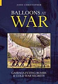 Balloons at War : Gasbags, Flying Bombs and Cold War Secrets (Paperback)