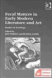 Fecal Matters in Early Modern Literature and Art : Studies in Scatology (Hardcover)