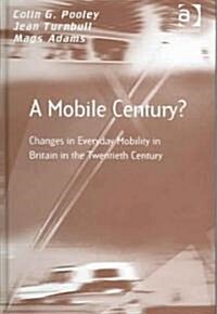 A Mobile Century? : Changes in Everyday Mobility in Britain in the Twentieth Century (Hardcover)