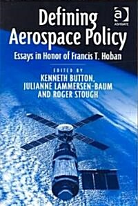 Defining Aerospace Policy : Essays in Honor of Francis T. Hoban (Hardcover)