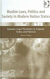 Muslim Laws, Politics and Society in Modern Nation States : Dynamic Legal Pluralisms in England, Turkey and Pakistan (Hardcover, New ed)