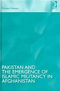 Pakistan And The Emergence Of Islamic Militancy In Afghanistan (Hardcover)