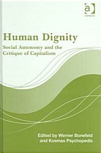 Human Dignity : Social Autonomy and the Critique of Capitalism (Hardcover)