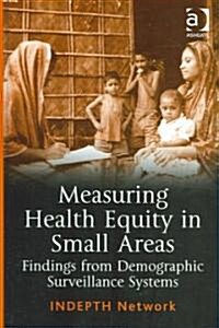 Measuring Health Equity in Small Areas - Findings from Demographic Surveillance Systems (Hardcover)