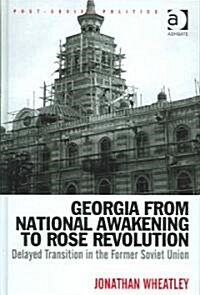 Georgia from National Awakening to Rose Revolution : Delayed Transition in the Former Soviet Union (Hardcover)