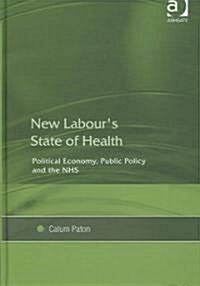 New Labours State of Health : Political Economy, Public Policy and the NHS (Hardcover)