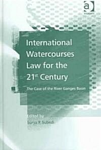 International Watercourses Law for the 21st Century : The Case of the River Ganges Basin (Hardcover)