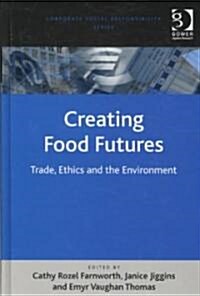 Creating Food Futures : Trade, Ethics and the Environment (Hardcover)