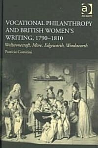 Vocational Philanthropy and British Womens Writing, 1790?1810 : Wollstonecraft, More, Edgeworth, Wordsworth (Hardcover)