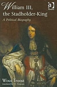 William III, the Stadholder-King : A Political Biography (Hardcover, New ed)