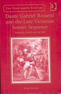 Dante Gabriel Rossetti and the Late Victorian Sonnet Sequence : Sexuality, Belief and the Self (Hardcover)