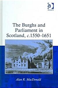 The Burghs and Parliament in Scotland, c. 1550–1651 (Hardcover)