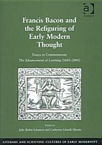 Francis Bacon and the Refiguring of Early Modern Thought : Essays to Commemorate The Advancement of Learning (1605–2005) (Hardcover)