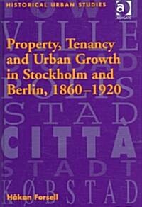 Property, Tenancy And Urban Growth in Stockholm And Berlin, 1860-1920 (Hardcover)