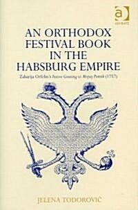 An Orthodox Festival Book in the Habsburg Empire : Zaharija Orfelins Festive Greeting to Mojsej Putnik (1757) (Hardcover, New ed)