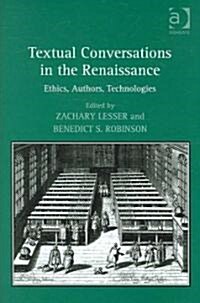 Textual Conversations in the Renaissance : Ethics, Authors, Technologies (Hardcover)