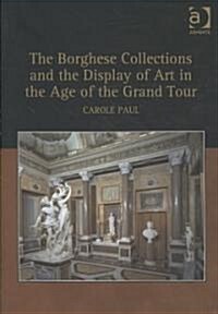 The Borghese Collections and the Display of Art in the Age of the Grand Tour (Hardcover)