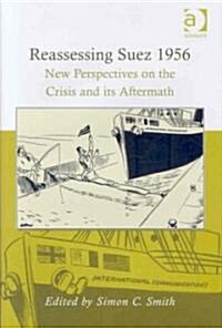 Reassessing Suez 1956 : New Perspectives on the Crisis and Its Aftermath (Hardcover)