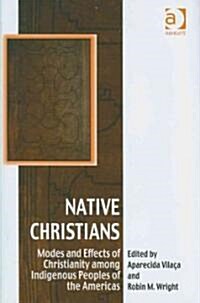Native Christians : Modes and Effects of Christianity Among Indigenous Peoples of the Americas (Hardcover)
