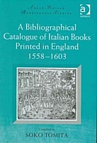 A Bibliographical Catalogue of Italian Books Printed in England 1558–1603 (Hardcover)