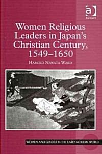 Women Religious Leaders in Japans Christian Century, 1549-1650 (Hardcover)