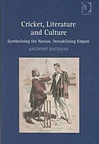 Cricket, Literature and Culture : Symbolising the Nation, Destabilising Empire (Hardcover)