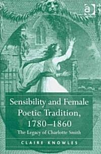 Sensibility and Female Poetic Tradition, 1780–1860 : The Legacy of Charlotte Smith (Hardcover)