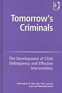 Tomorrows Criminals : The Development of Child Delinquency and Effective Interventions (Hardcover)