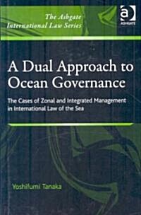 A Dual Approach to Ocean Governance : The Cases of Zonal and Integrated Management in International Law of the Sea (Hardcover)