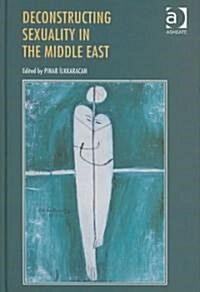 Deconstructing Sexuality in the Middle East : Challenges and Discourses (Hardcover)