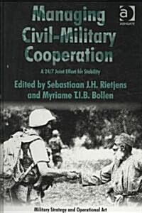 Managing Civil-Military Cooperation : A 24/7 Joint Effort for Stability (Hardcover, New ed)