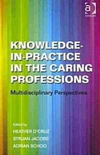 Knowledge-in-Practice in the Caring Professions : Multidisciplinary Perspectives (Paperback)