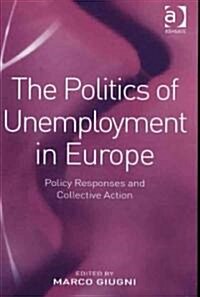The Politics of Unemployment in Europe : Policy Responses and Collective Action (Hardcover)