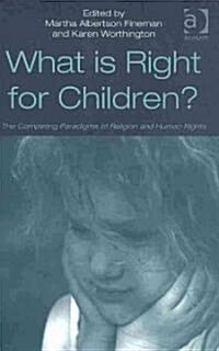 What is Right for Children? : The Competing Paradigms of Religion and Human Rights (Hardcover)