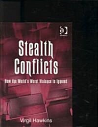 Stealth Conflicts : How the Worlds Worst Violence is Ignored (Hardcover)