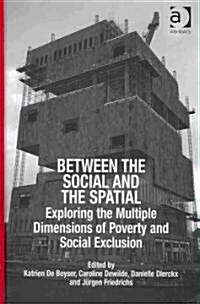 Between the Social and the Spatial : Exploring the Multiple Dimensions of Poverty and Social Exclusion (Hardcover)