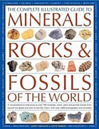 The Complete Illustrated Guide to Minerals, Rocks and Fossils : A Comprehensive Reference to Over 700 Minerals, Rocks, Plants and Animal Fossils from  (Hardcover)