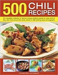 500 Chili Recipes : An Irresistible Collection of Red-hot, Tongue-tingling Recipes for Every Kind of Fiery Dish from Around the World, Shown in 500 Si (Hardcover)