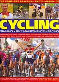 The Complete Practical Encyclopedia of Cycling : Training, Bike Maintenance and Racing - Everything You Need to Know About Cycling for Fitness and Lei (Hardcover)