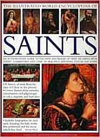 The Illustrated World Encyclopedia of Saints : An Authoritative Guide to the Lives and Works of Over 500 Saints, with Expert Commentary and Over 500 B (Hardcover)