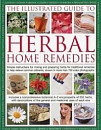 Illustrated Guide to Herbal Home Remedies : Simple Instructions for Mixing and Preparing Herbs for Traditional Remedies to Help Relieve Common Ailment (Hardcover)