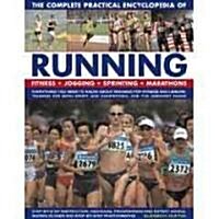 The Complete Practical Encyclopedia of Running : Fitness, Jogging, Sprinting and Marathons - Everything You Need to Know About Running for Fitness and (Hardcover)