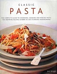 Classic Pasta: The Complete Guide to Choosing, Cooking and Making Pasta: 150 Inspiring Recipes Shown in 350 Stunning Photographs                       (Hardcover)