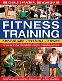 The Complete Practical Encyclopedia of Fitness Training : Everything You Need to Know About Strength and Fitness Training in the Gym and at Home, from (Hardcover)